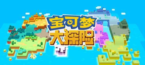 宝可梦大探险必备——最强宝可梦一览表（探险路上的得力伙伴）